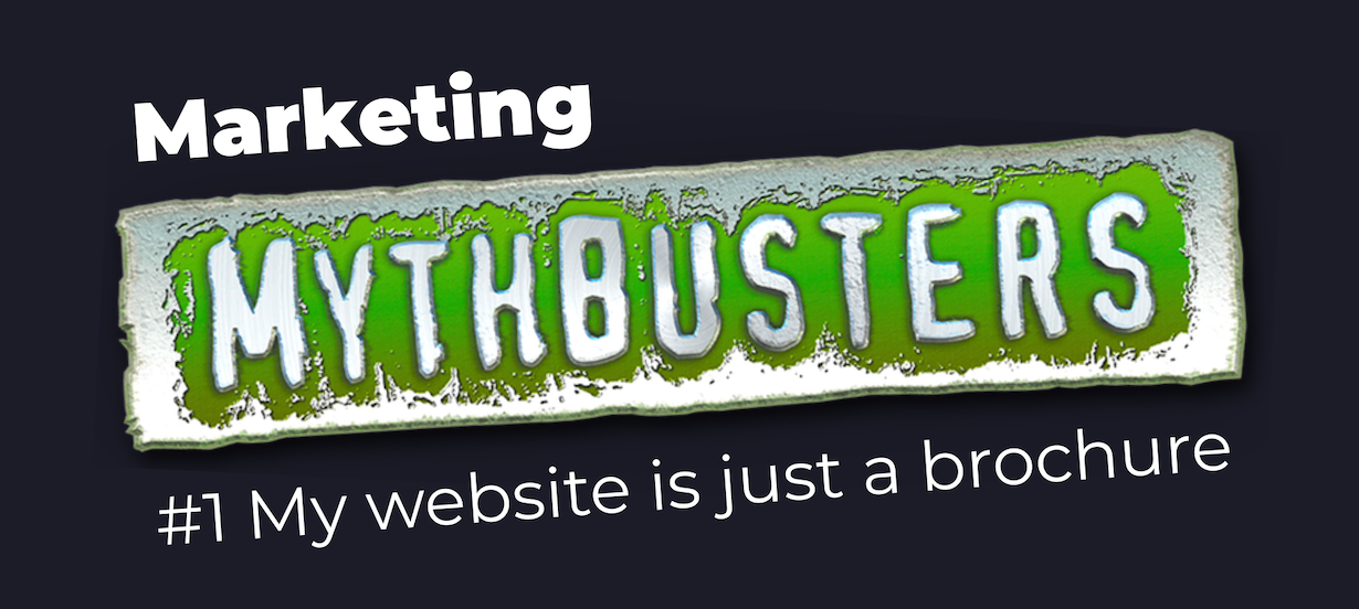 Marketing myth1 - my website is just a brochure
