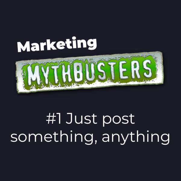 Marketing Myth: just post something on social media, anything